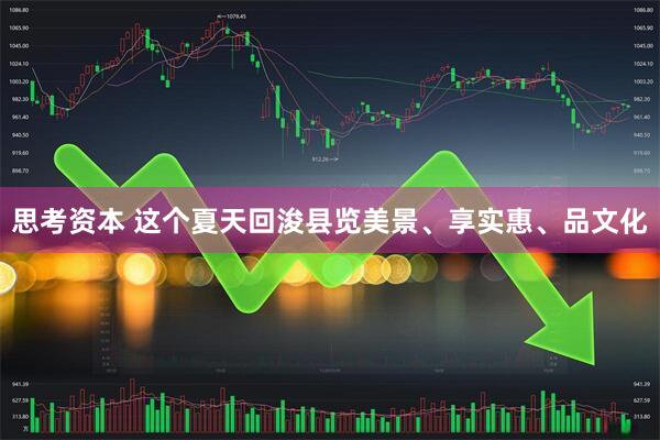 思考资本 这个夏天回浚县览美景、享实惠、品文化